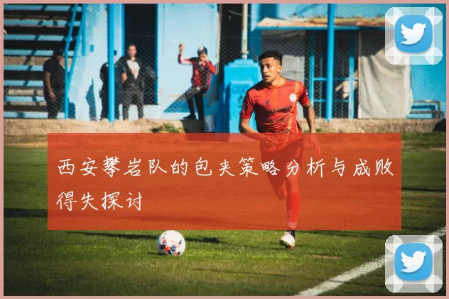 西安攀岩队的包夹策略分析与成败得失探讨