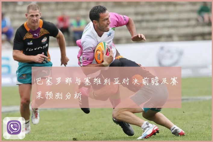 巴塞罗那与塞维利亚对决前瞻及赛果预测分析