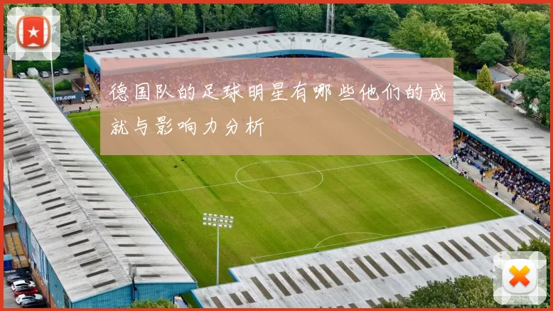 德国队的足球明星有哪些他们的成就与影响力分析