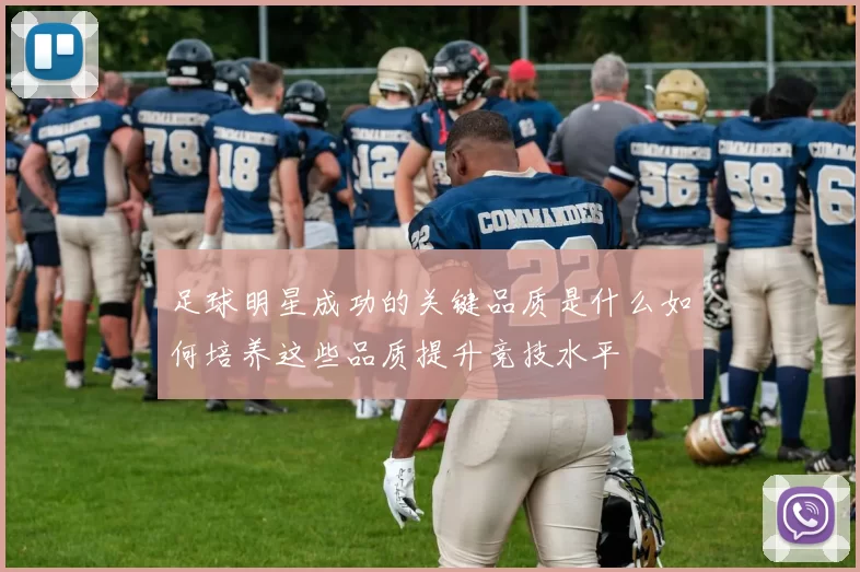 足球明星成功的关键品质是什么如何培养这些品质提升竞技水平