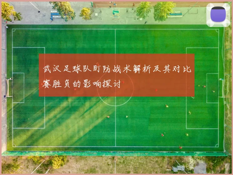 武汉足球队盯防战术解析及其对比赛胜负的影响探讨